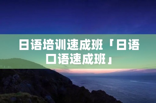 日语培训速成班「日语口语速成班」