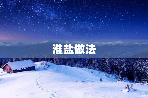 淮盐做法：让你的菜肴更加美味