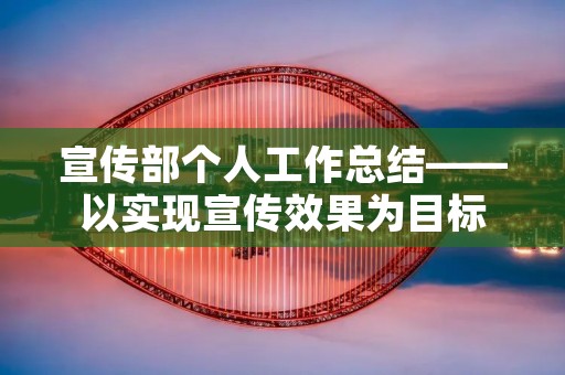 宣传部个人工作总结——以实现宣传效果为目标