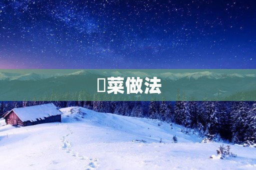 簕菜做法:健康美味的佳品 簕菜做法:健康美味的佳品