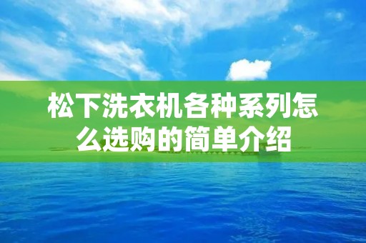 松下洗衣机各种系列怎么选购的简单介绍