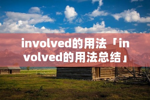 involved的用法「involved的用法总结」