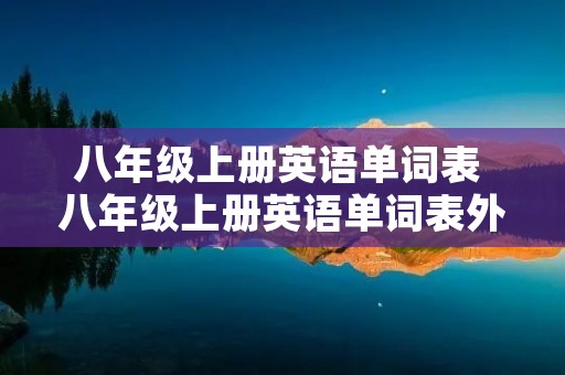 八年级上册英语单词表 八年级上册英语单词表外研版