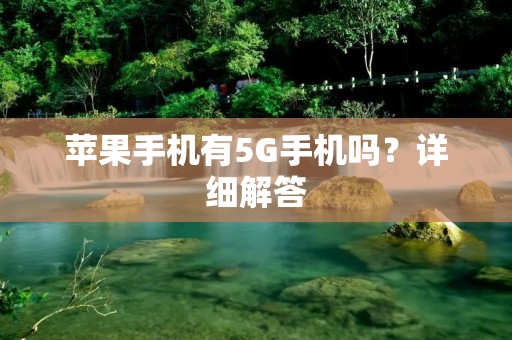 苹果手机有5G手机吗？详细解答