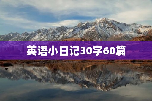 英语小日记30字60篇:记录我的成长 英语小日记30字60篇:记录我的成长
