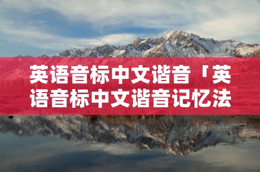 英语音标中文谐音「英语音标中文谐音记忆法」 英语音标中文谐音「英语音标中文谐音记忆法」