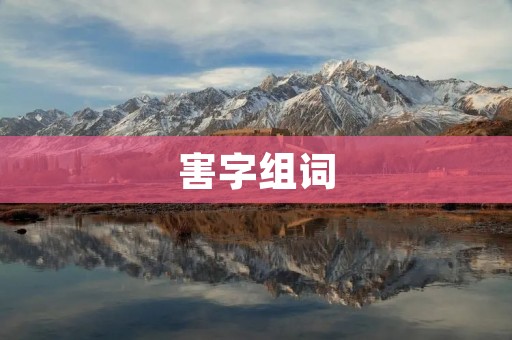 害字组词：揭开害人之心，防范于未然