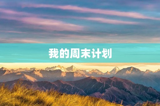 我的周末计划 我的周末计划