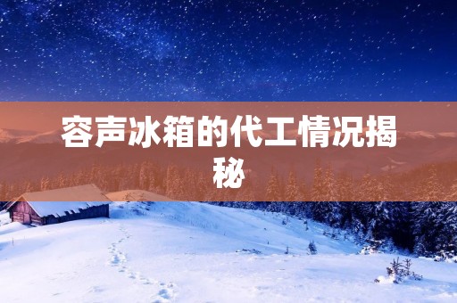 容声冰箱的代工情况揭秘