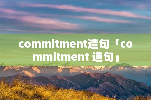 commitment造句「commitment 造句」
