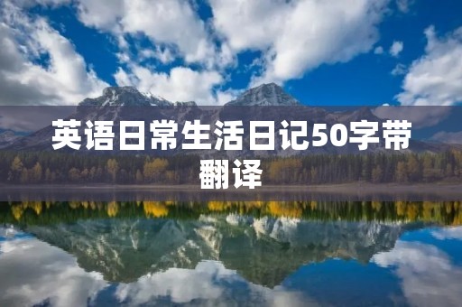 英语日常生活日记50字带翻译