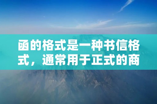 函的格式是一种书信格式,通常用于正式的商务往来或者公务信函。在写函时,需要严格遵守一定的格式要求,以确保信函的正式性和规范性。本文将详细描述函的格式要求及注意事项。 函的格式是一种书信格式,通常用于正式的商务往来或者公务信函。在写函时,需要严格遵守一定的格式要求,以确保信函的正式性和规范性。本文将详细描述函的格式要求及注意事项。