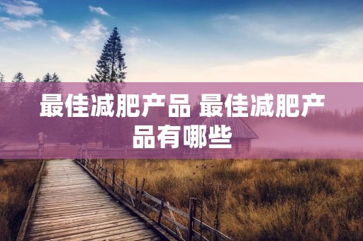 最佳减肥产品 最佳减肥产品有哪些