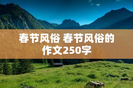 春节风俗 春节风俗的作文250字