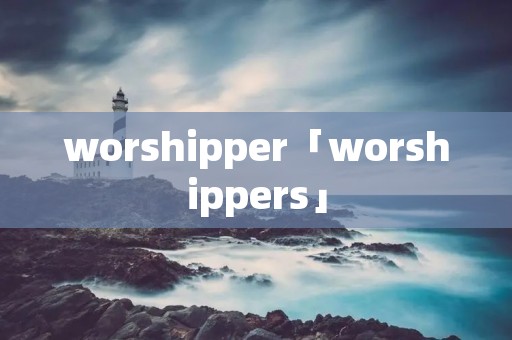 worshipper「worshippers」