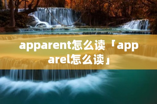 apparent怎么读「apparel怎么读」