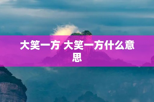 大笑一方 大笑一方什么意思