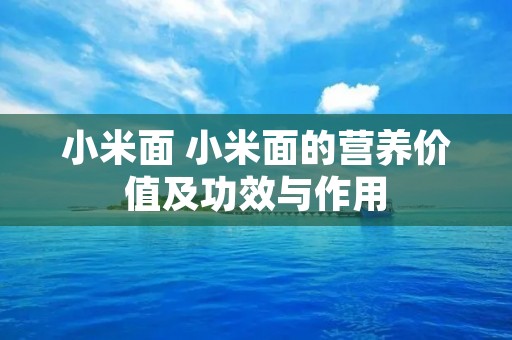 小米面 小米面的营养价值及功效与作用