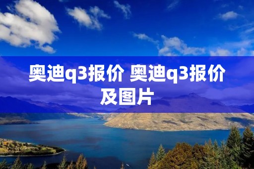 奥迪q3报价 奥迪q3报价及图片