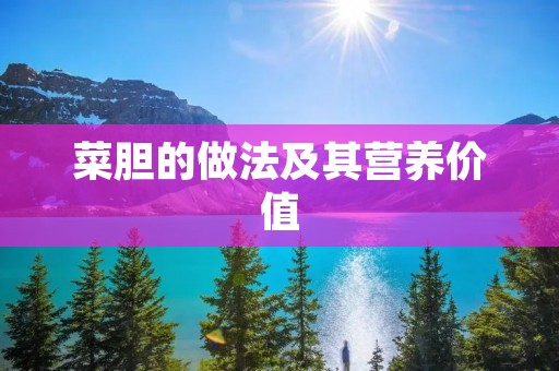 菜胆的做法及其营养价值 菜胆的做法及其营养价值