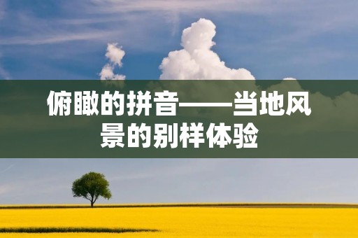 俯瞰的拼音——当地风景的别样体验