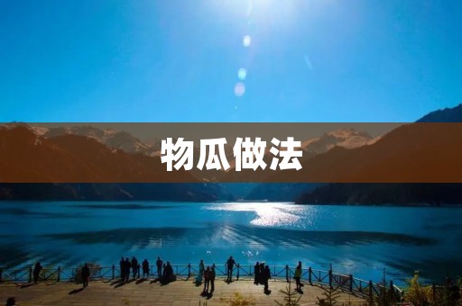 物瓜做法:让你尝到瓜的不一样 物瓜做法:让你尝到瓜的不一样