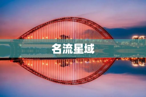 名流星域:探寻未知的星际边境 名流星域:探寻未知的星际边境