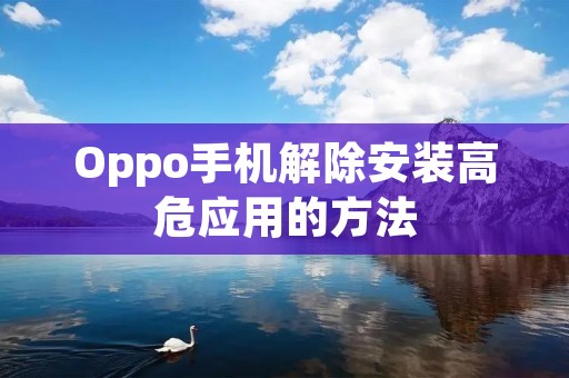 Oppo手机解除安装高危应用的方法