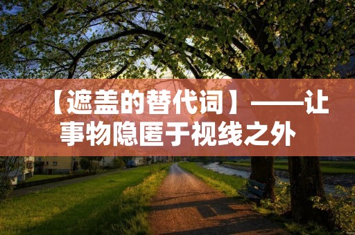 【遮盖的替代词】——让事物隐匿于视线之外