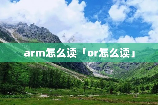 arm怎么读「or怎么读」
