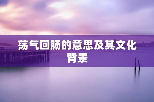 荡气回肠的意思及其文化背景