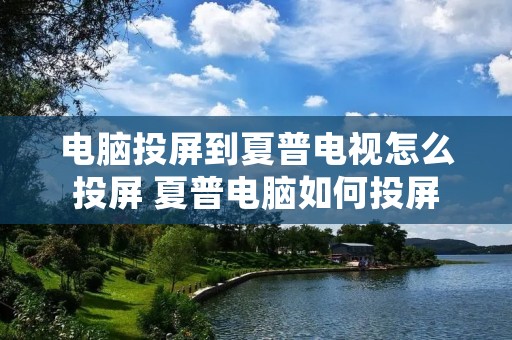 电脑投屏到夏普电视怎么投屏 夏普电脑如何投屏 电脑投屏到夏普电视怎么投屏 夏普电脑如何投屏