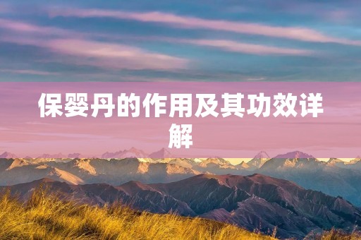 保婴丹的作用及其功效详解