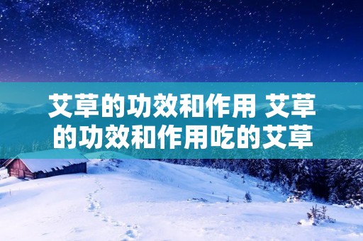 艾草的功效和作用 艾草的功效和作用吃的艾草
