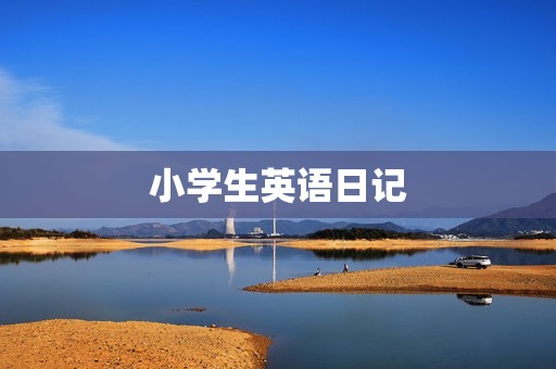 小学生英语日记:我的一天 小学生英语日记:我的一天