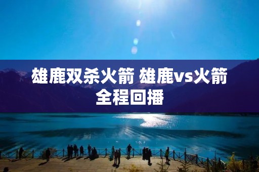 雄鹿双杀火箭 雄鹿vs火箭全程回播