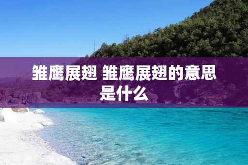 雏鹰展翅 雏鹰展翅的意思是什么