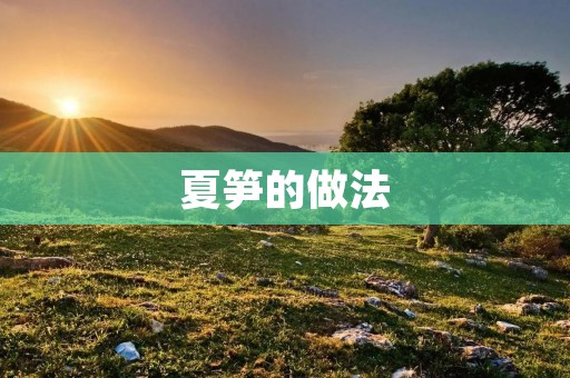 夏笋的做法：美味健康从自家开始