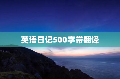 英语日记500字带翻译 英语日记500字带翻译