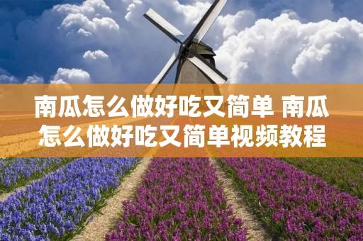 南瓜怎么做好吃又简单 南瓜怎么做好吃又简单视频教程