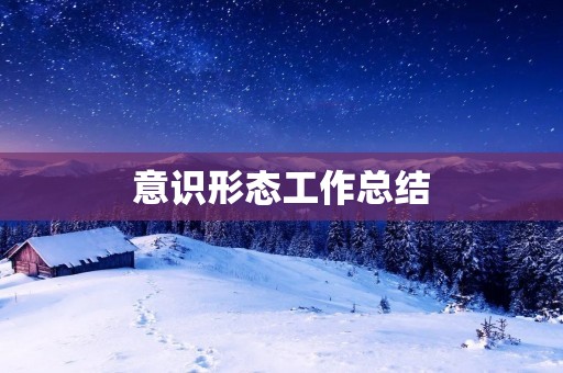 意识形态工作总结