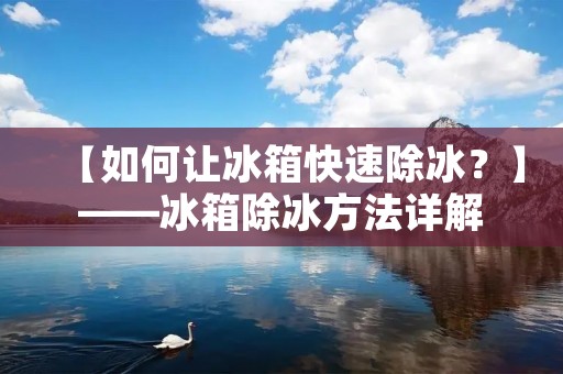 【如何让冰箱快速除冰？】——冰箱除冰方法详解