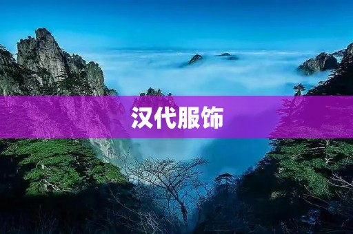 汉代服饰:华丽与朴素并存的时尚之道 汉代服饰:华丽与朴素并存的时尚之道