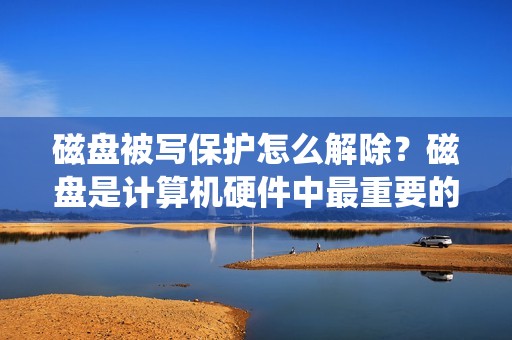 磁盘被写保护怎么解除?磁盘是计算机硬件中最重要的存储设备之一,如果磁盘被写保护,就无法对其进行任何写入操作。这对于计算机用户来说非常困扰,因为他们无法在磁盘上存储任何数据或文件。磁盘被写保护的原因有很多种,包括磁盘的物理损坏、磁盘驱动器的故障、磁盘文件系统的错误等。本文将介绍如何解除磁盘写保护,以便您可以重新使用您的磁盘。