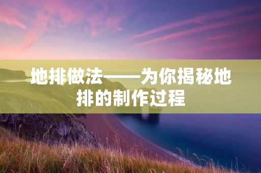 地排做法——为你揭秘地排的制作过程 地排做法——为你揭秘地排的制作过程