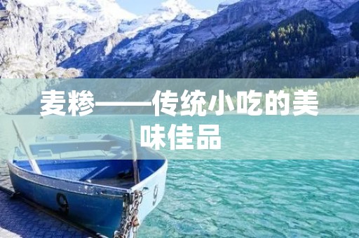 麦糁——传统小吃的美味佳品 麦糁——传统小吃的美味佳品