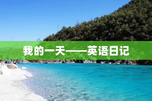 我的一天——英语日记 我的一天——英语日记