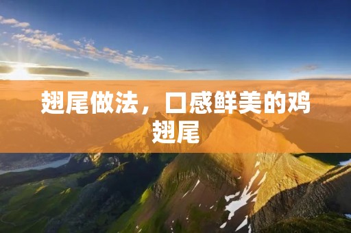 翅尾做法,口感鲜美的鸡翅尾 翅尾做法,口感鲜美的鸡翅尾