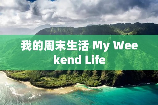 我的周末生活 My Weekend Life 我的周末生活 My Weekend Life