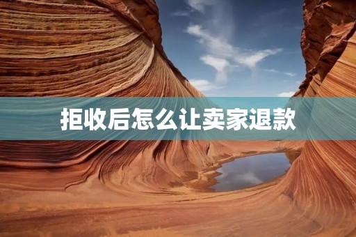 拒收后怎么让卖家退款